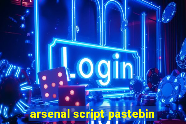 arsenal script pastebin